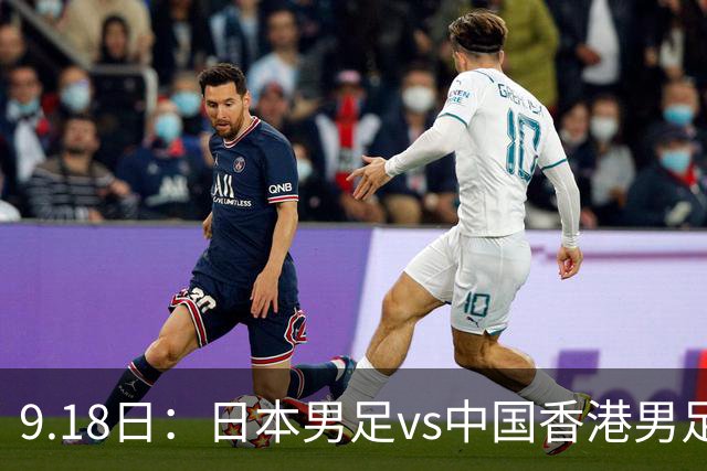 9.18日：日本男足vs中国香港男足日本派出了U21参加亚运会